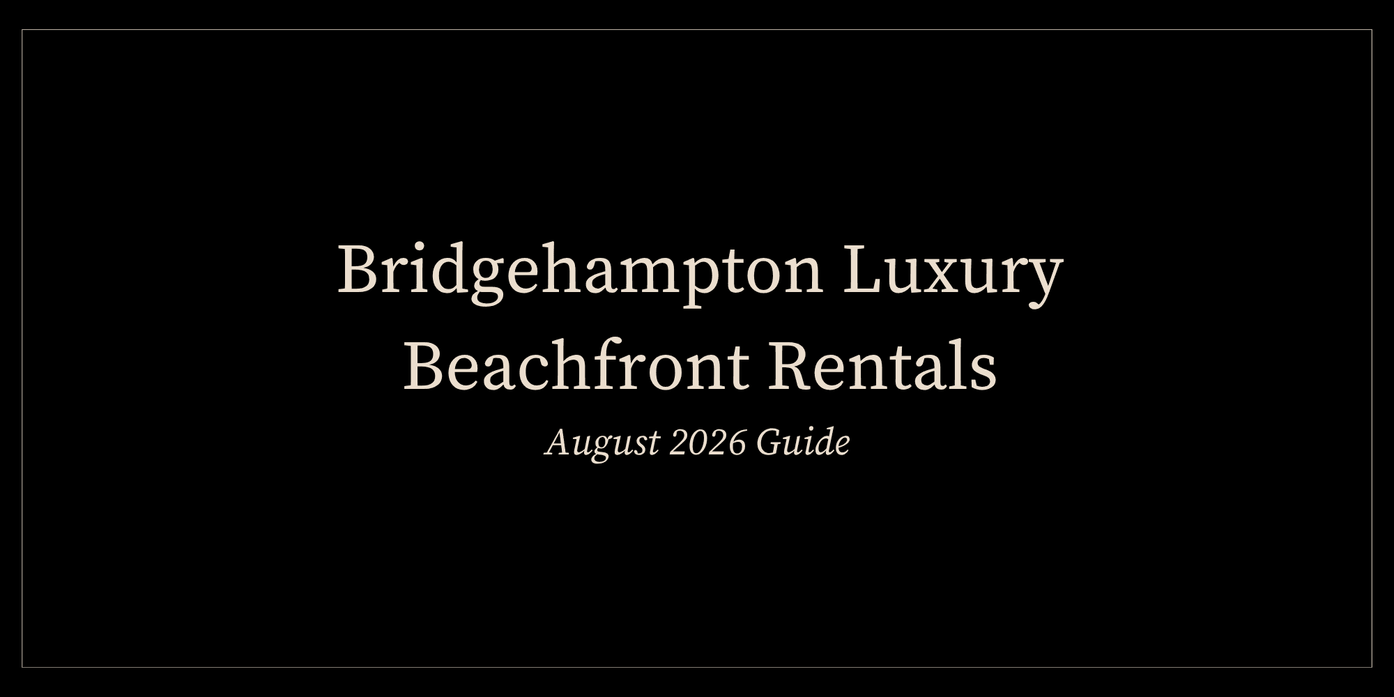 Bridgehampton Luxury Beachfront Rentals: August 2026 Guide