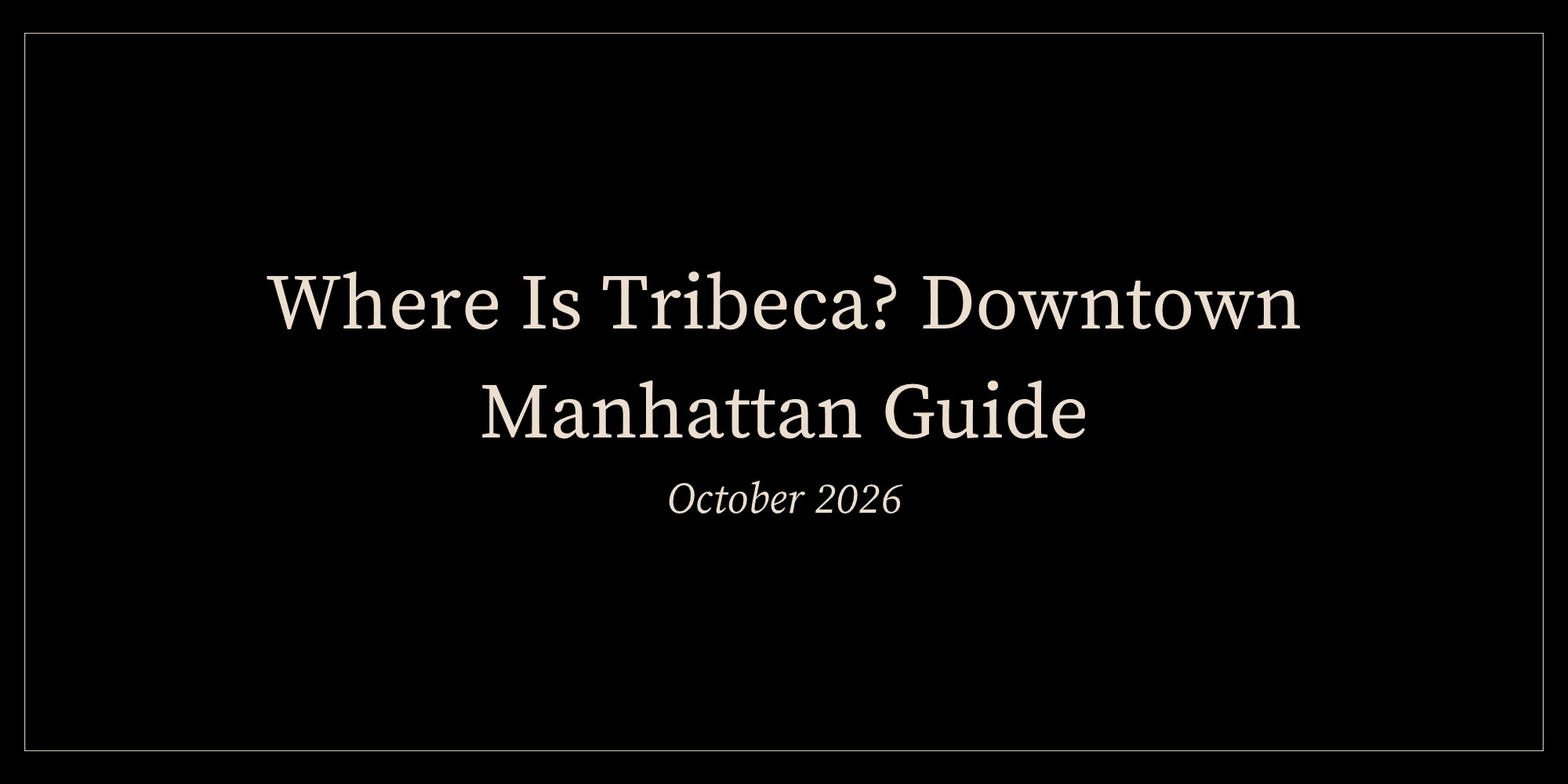 Where Is Tribeca? Downtown Manhattan Guide - October 2026