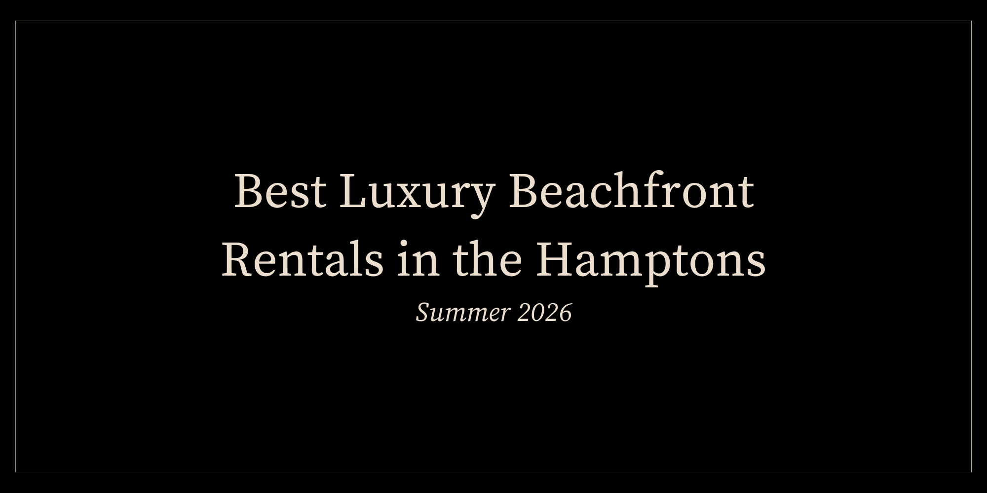 Best Luxury Beachfront Rentals in the Hamptons for Summer 2026