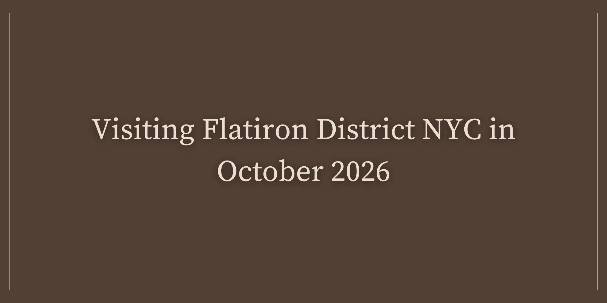 Visiting Flatiron District NYC in October 2026