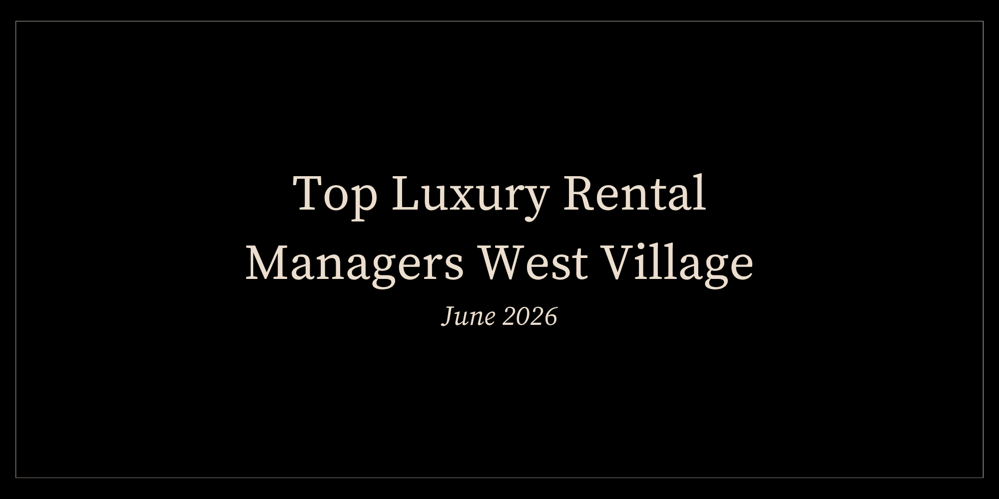 Top Luxury Rental Managers West Village 2026