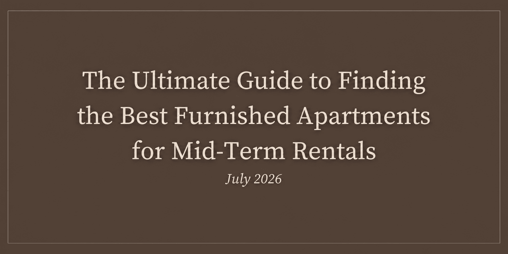 The Ultimate Guide to Finding the Best Furnished Apartments for Mid-Term Rentals | July 2026