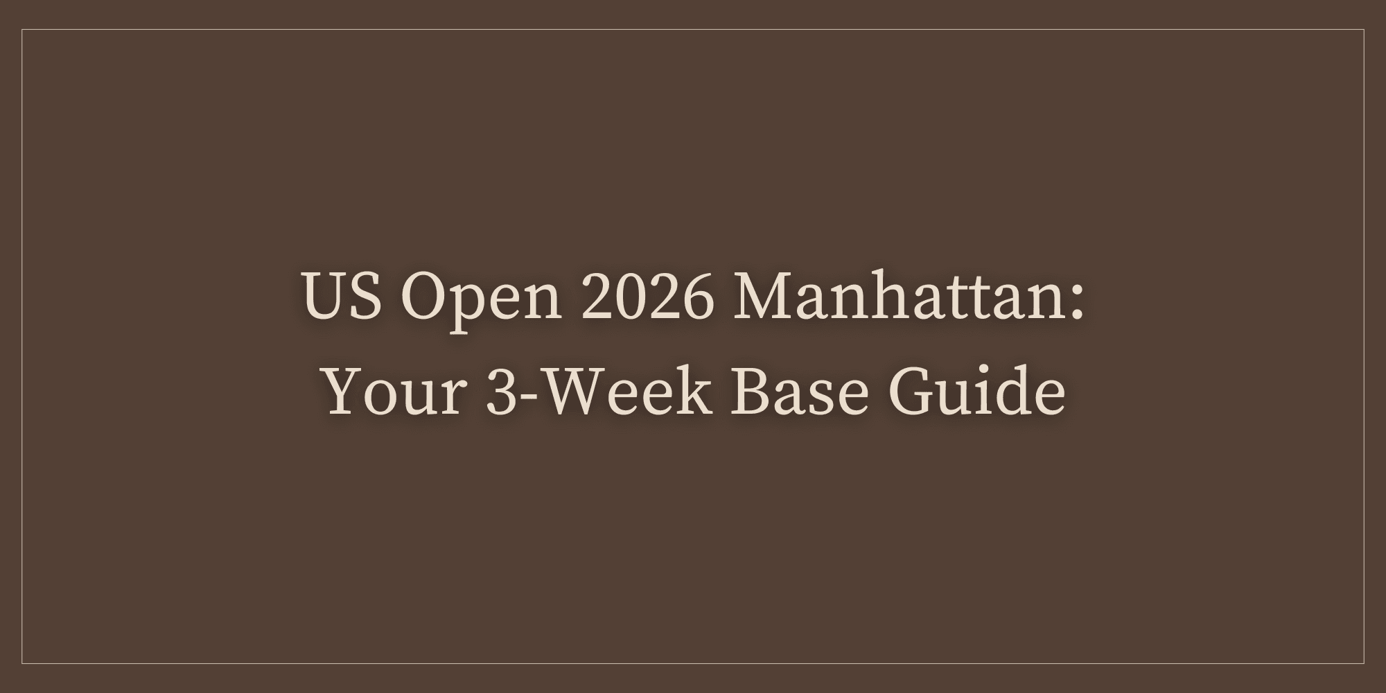 US Open 2026 Manhattan: Your 3-Week Base Guide