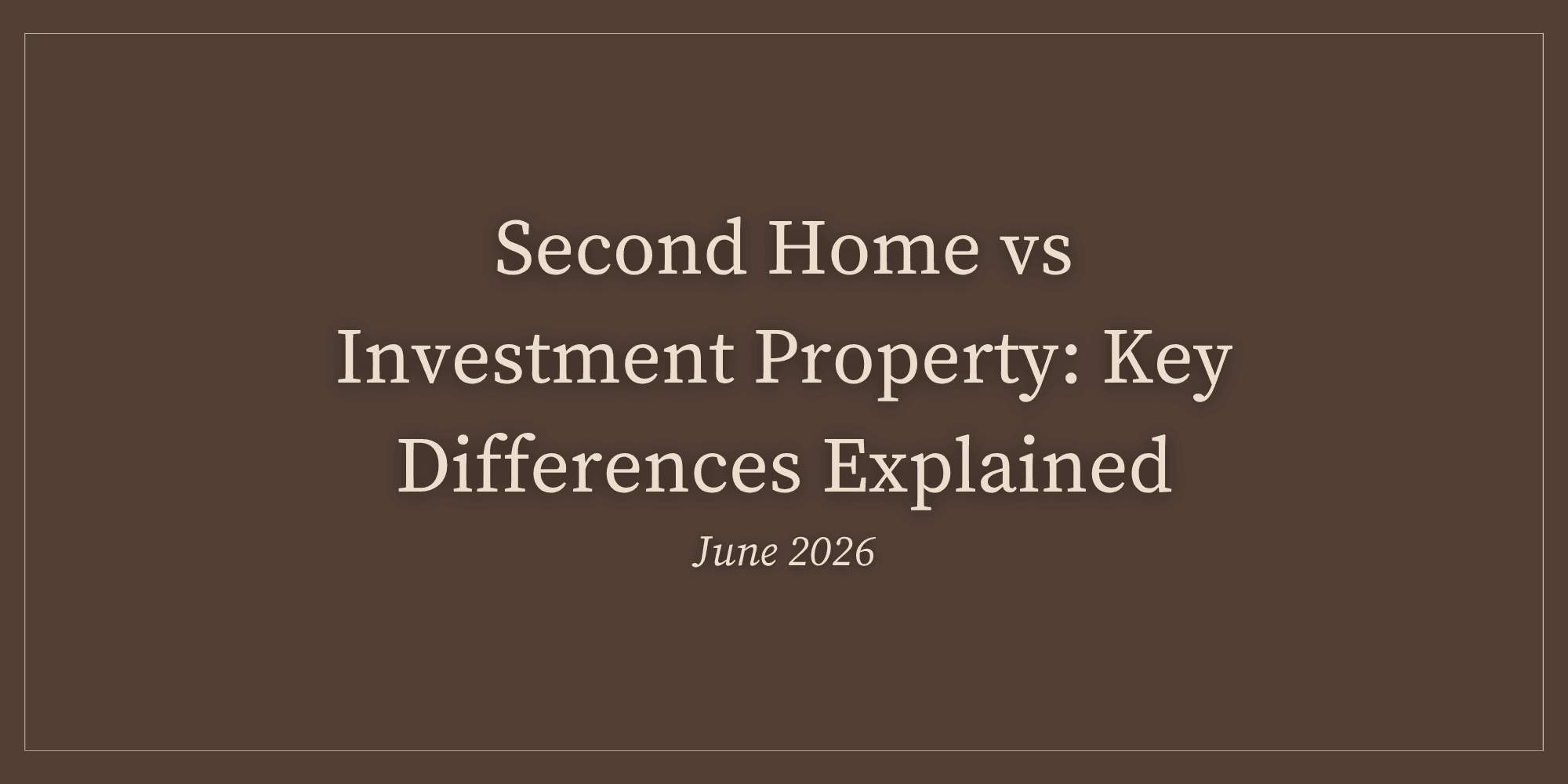 Second Home vs Investment Property: Key Differences Explained (June 2026)