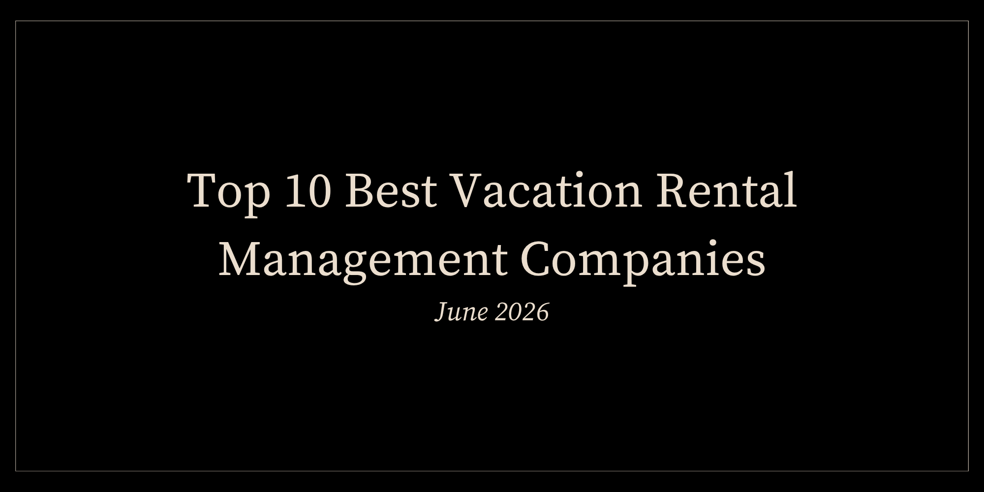 Top 10 Best Vacation Rental Management Companies in June 2026