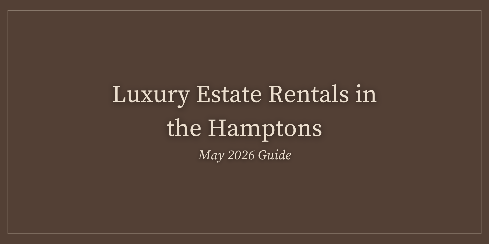 Luxury Estate Rentals in the Hamptons: May 2026 Guide