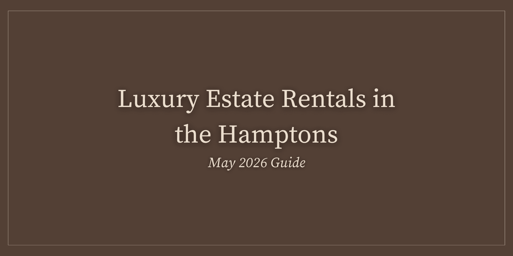 Luxury Estate Rentals in the Hamptons: May 2026 Guide