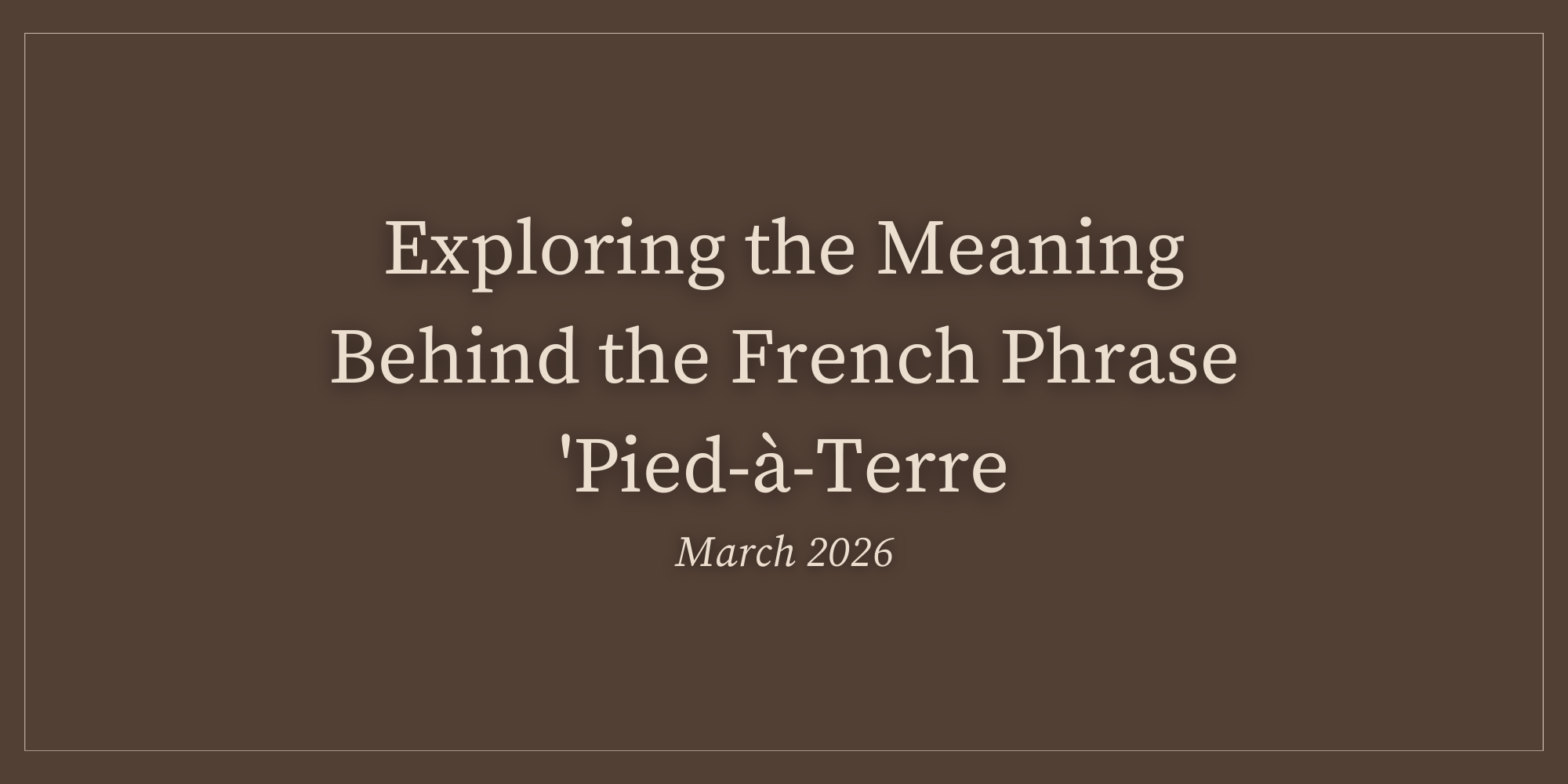 Exploring the Meaning Behind the French Phrase 'Pied-à-Terre: March 2026