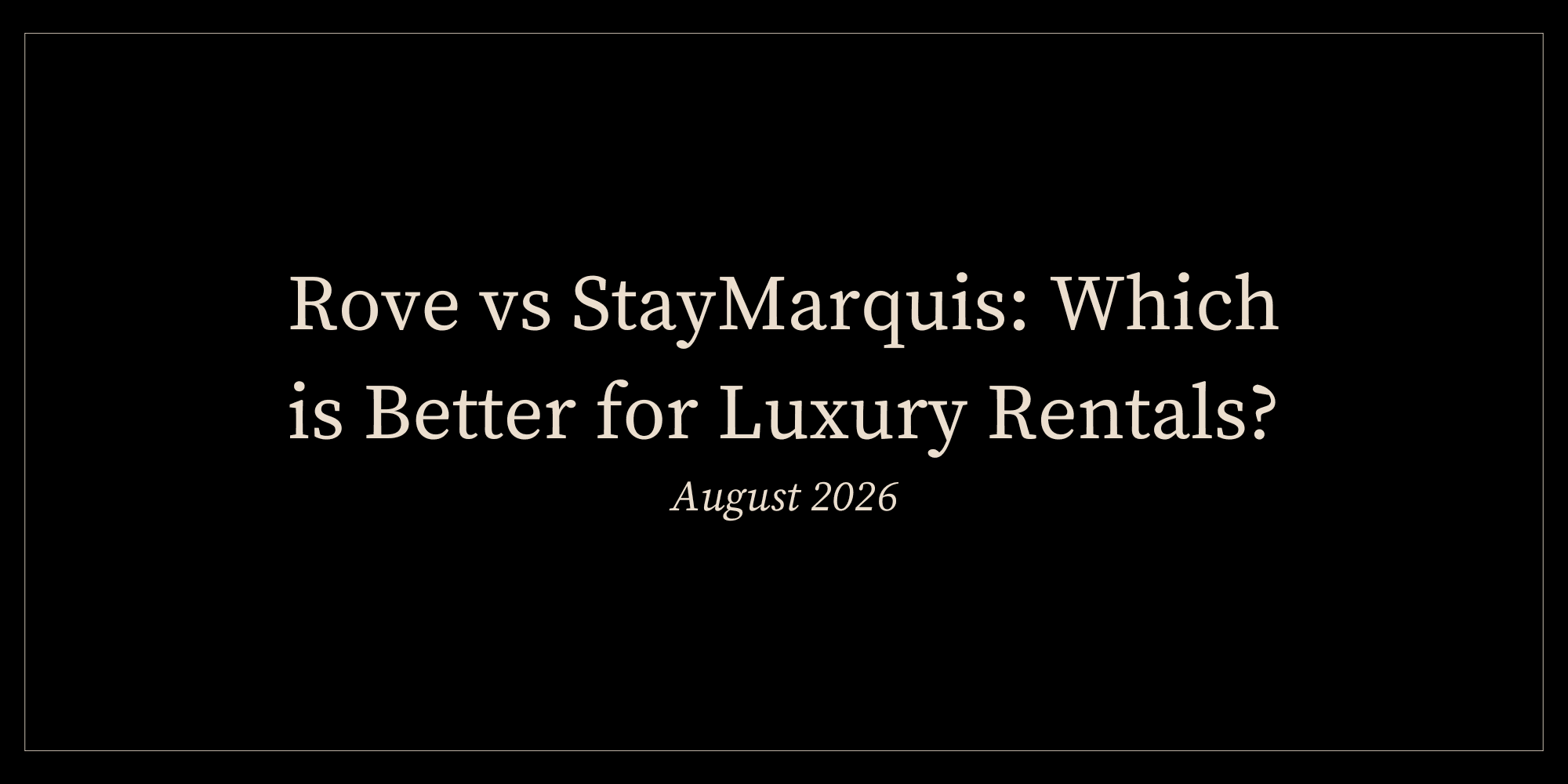 Rove vs StayMarquis: Which is Better for Luxury Rentals? (August 2026)