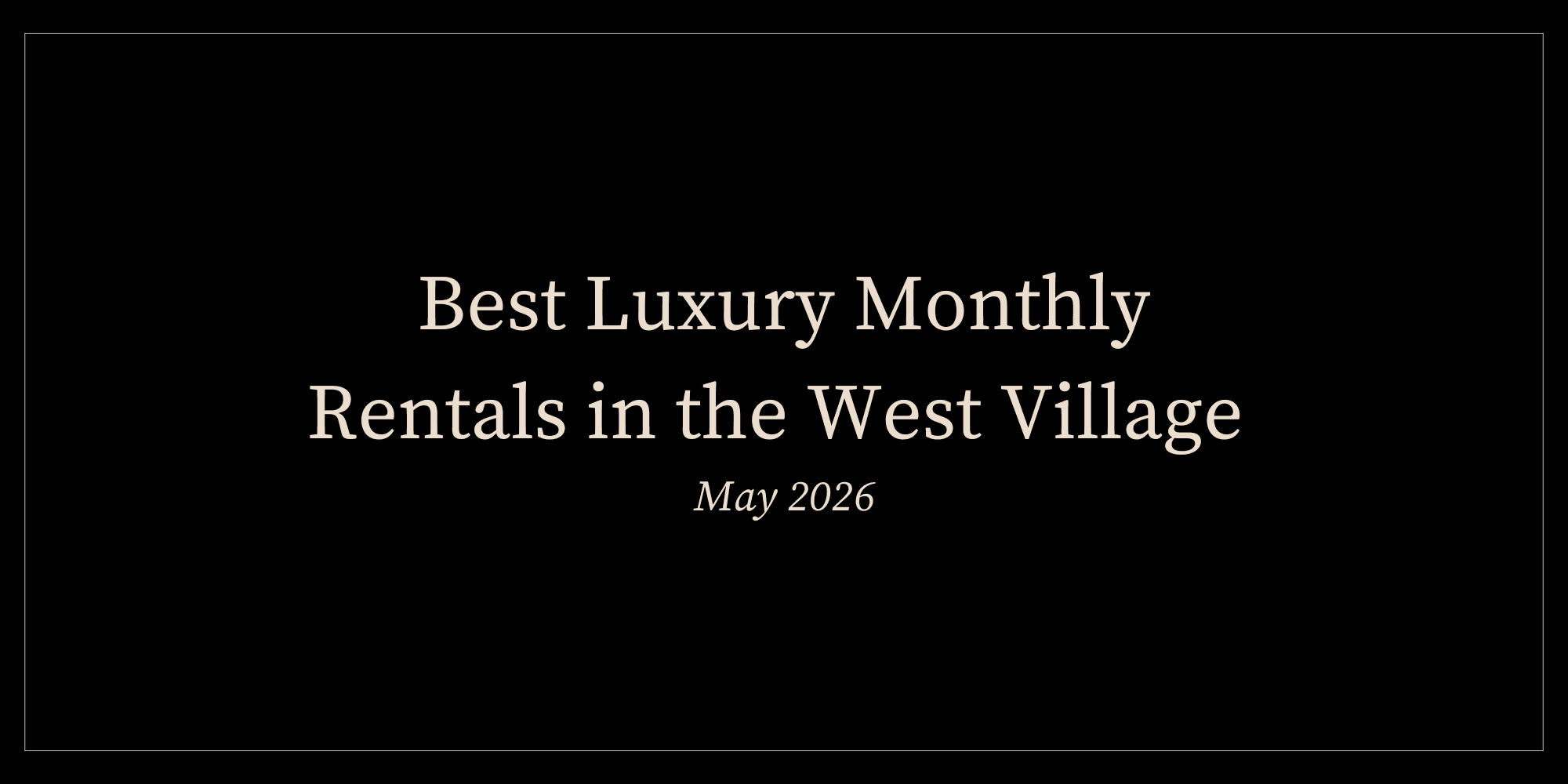 Best Luxury Monthly Rentals in the West Village (May 2026)