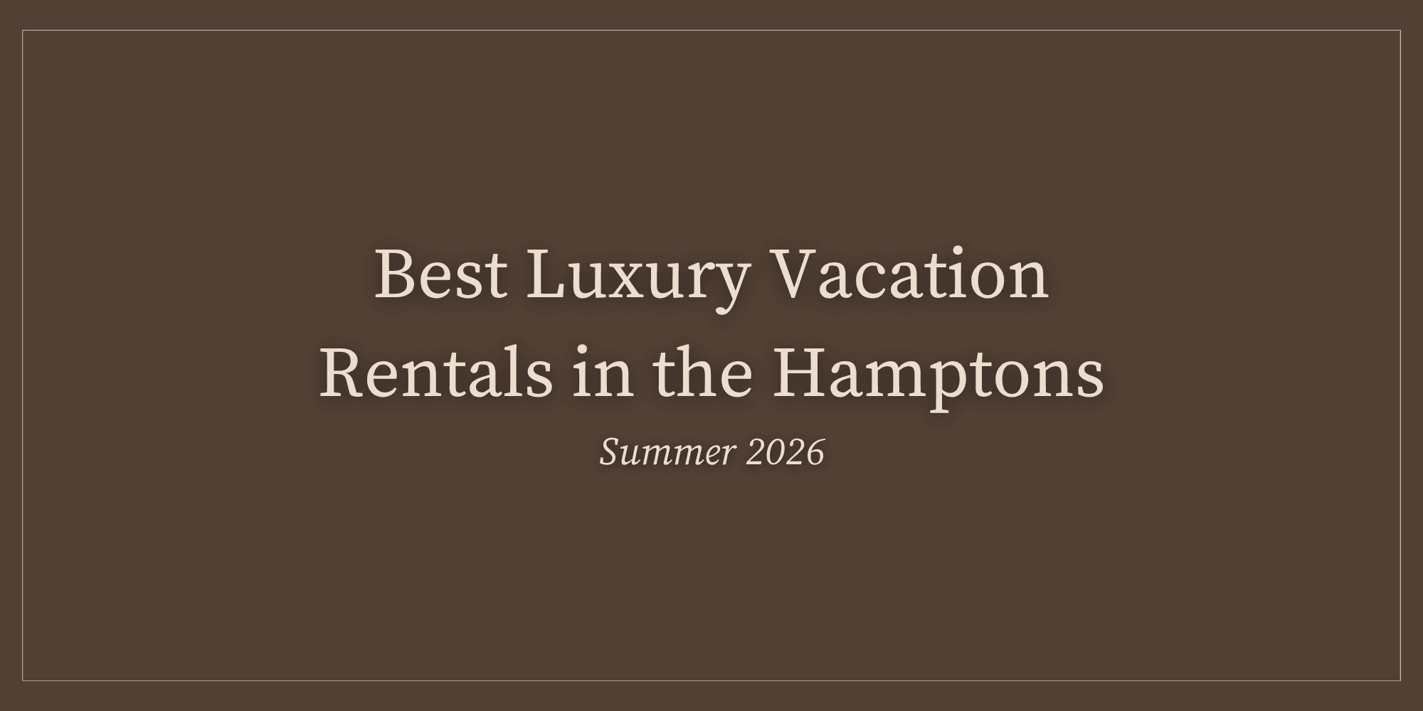 Best Luxury Vacation Rentals in the Hamptons for Summer 2026