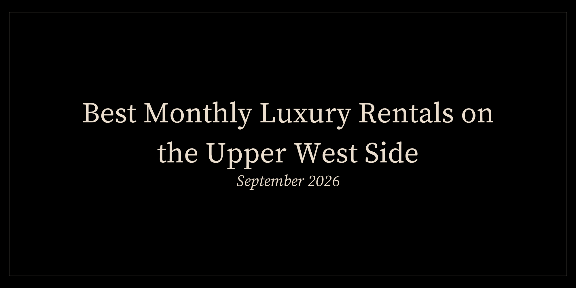 Best Monthly Luxury Rentals on the Upper West Side (September 2026)