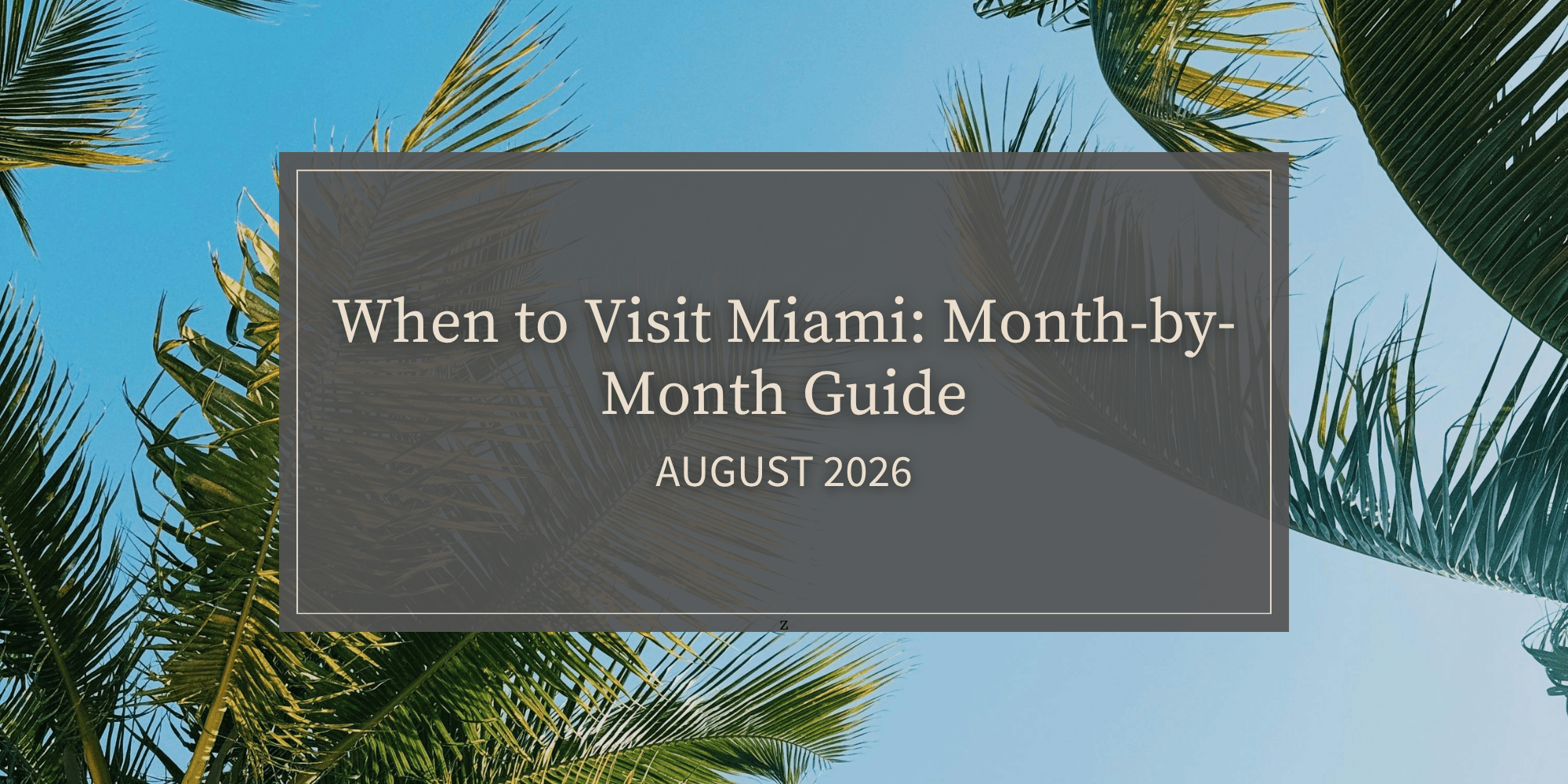 When to Visit Miami: Month-by-Month Guide (August 2026)