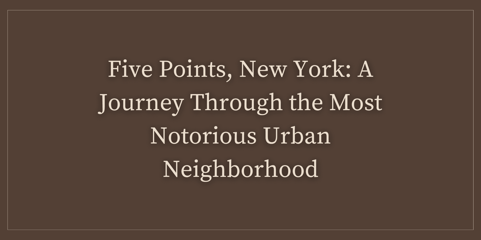 Five Points, New York: A Journey Through the Most Notorious Urban Neighborhood: June 2026