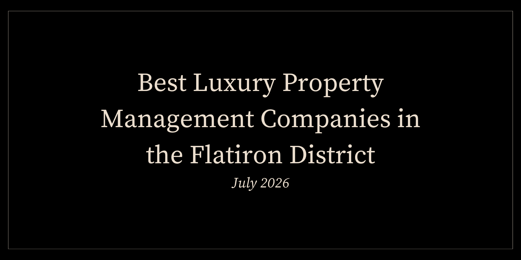 Best Luxury Property Management Companies in the Flatiron District (July 2026)