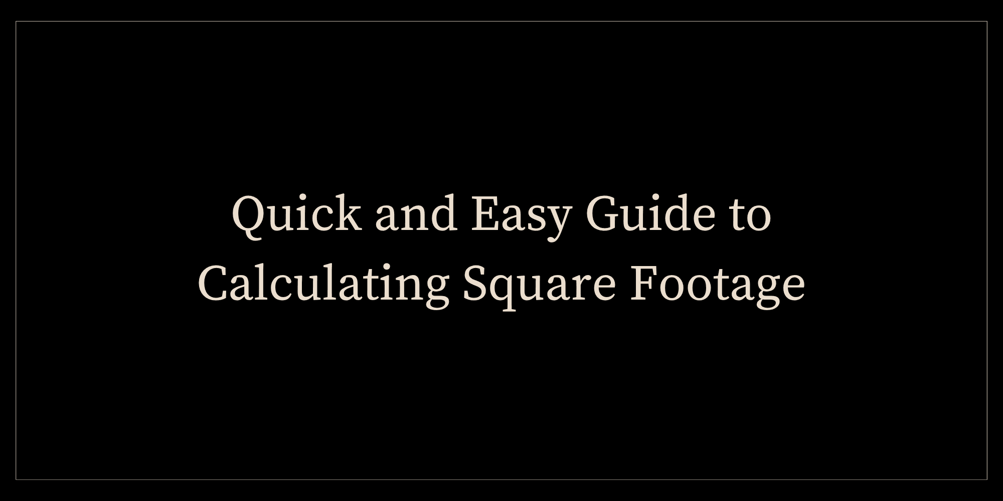 Quick and Easy Guide to Calculating Square Footage - June 2026