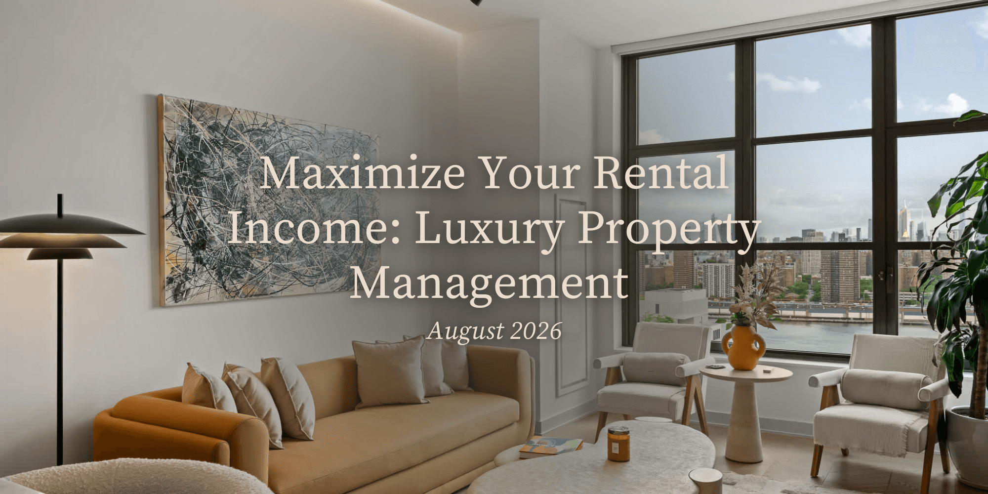 Maximize Your Rental Income: Luxury Property Management | August 2026