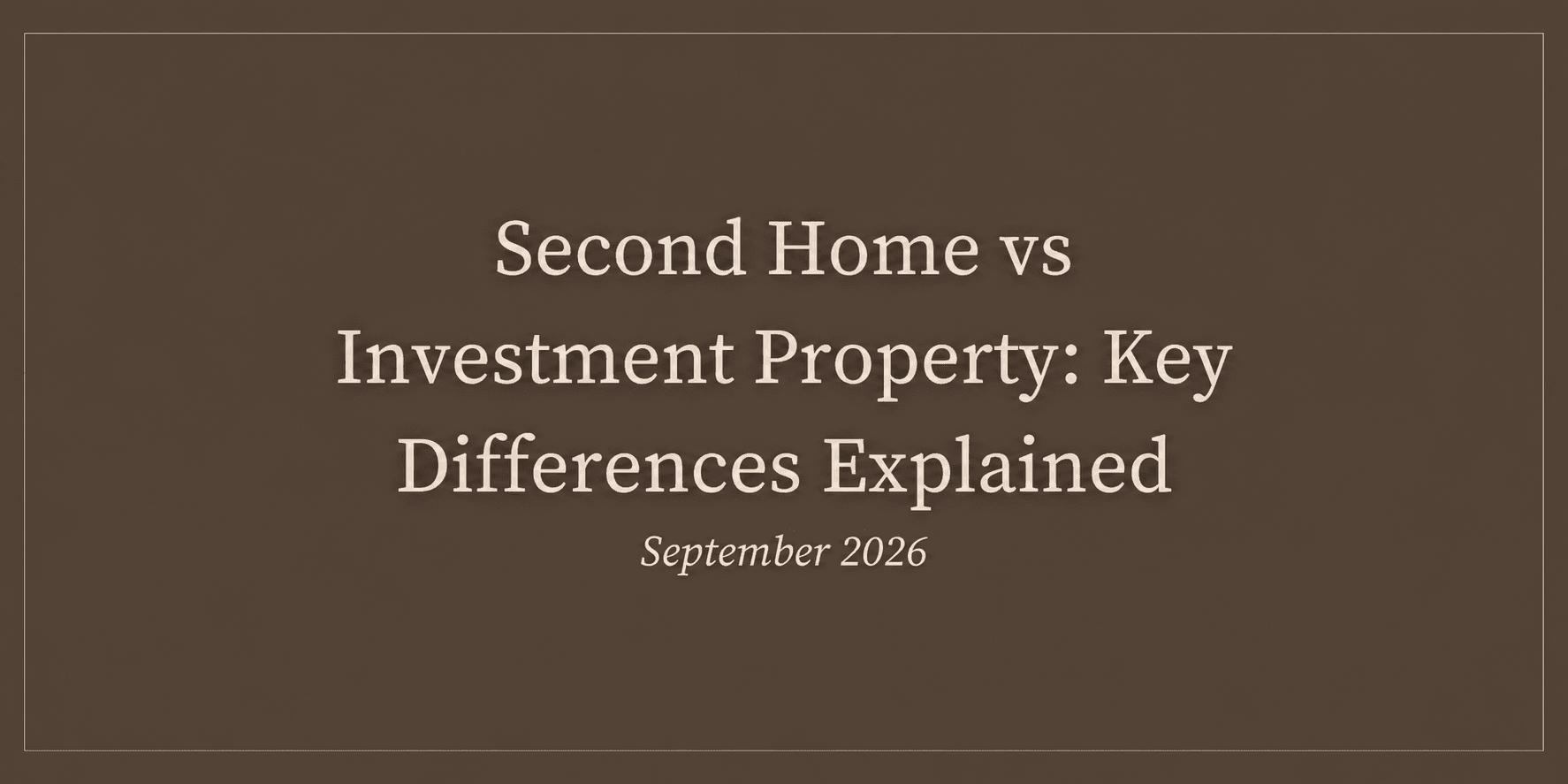 Second Home vs Investment Property: Key Differences (September 2026)