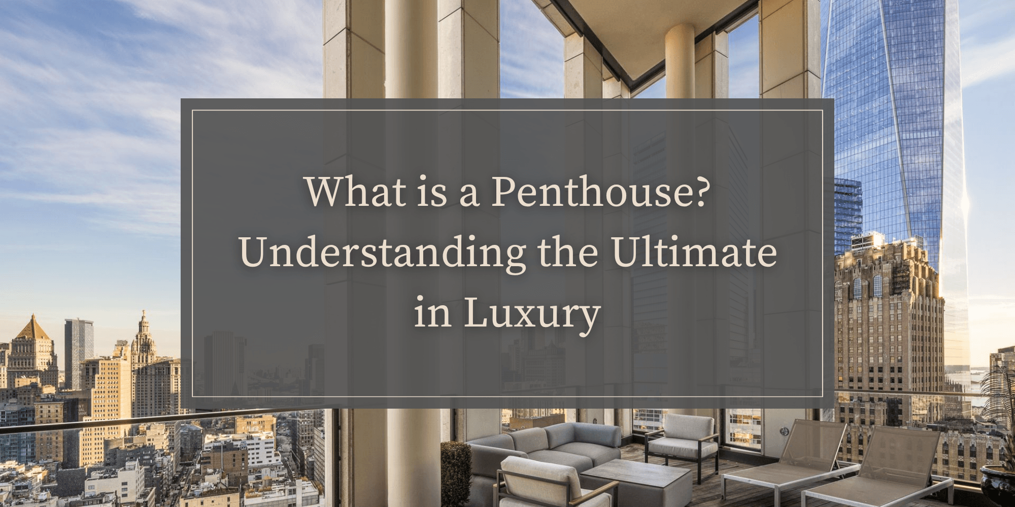 What is a Penthouse? Understanding the Ultimate in Luxury | July 2026