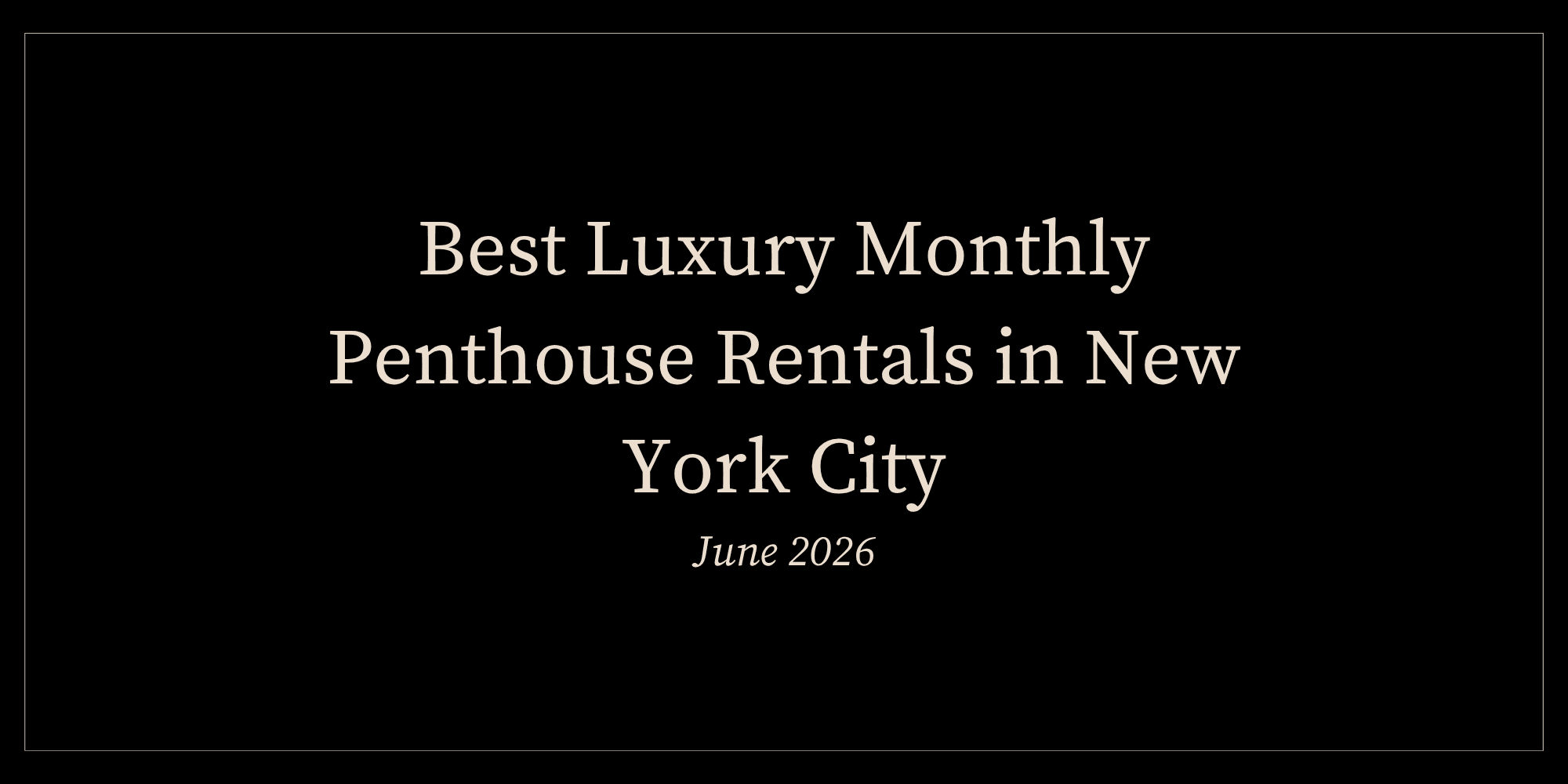 Best Luxury Monthly Penthouse Rentals in New York City (June 2026)