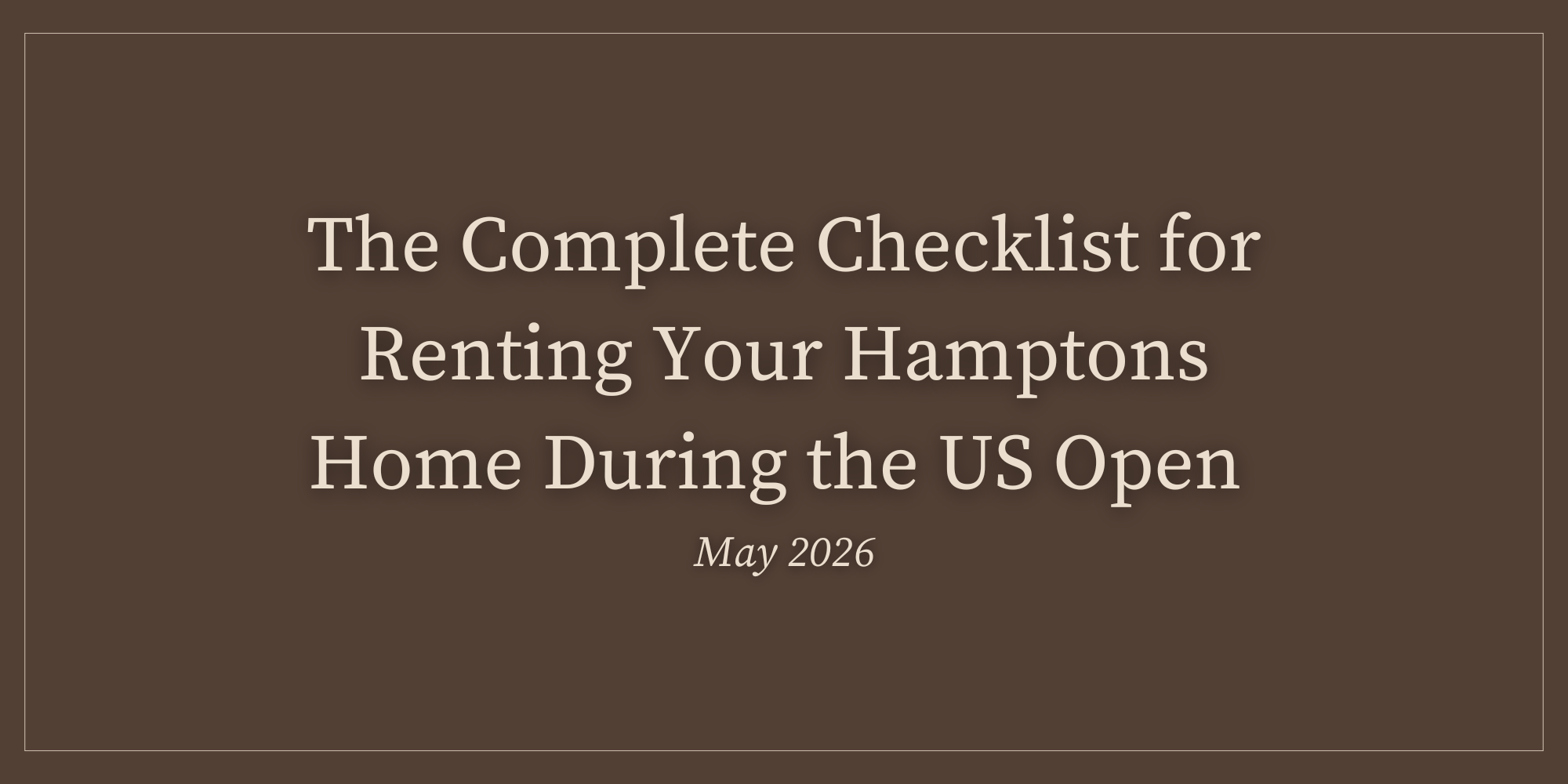 The Complete Checklist for Renting Your Hamptons Home During the US Open (May 2026)