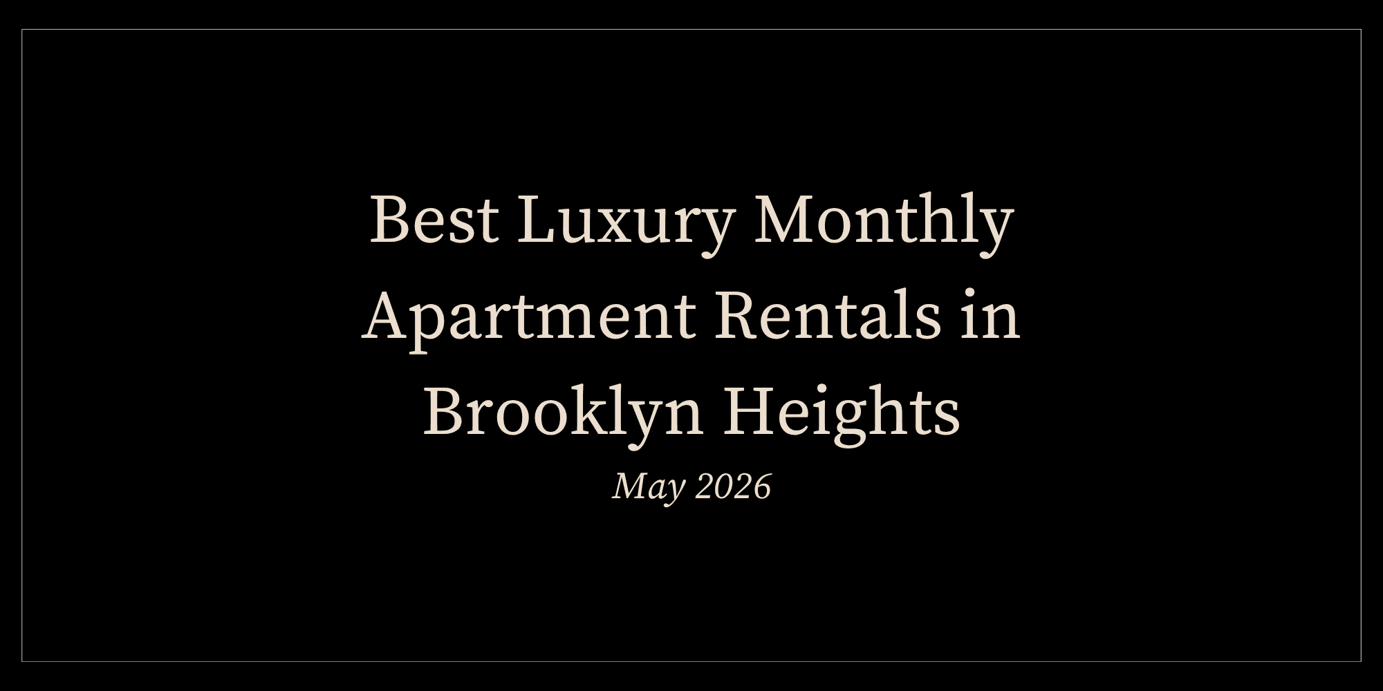 Best Luxury Monthly Apartment Rentals in Brooklyn Heights (May 2026)
