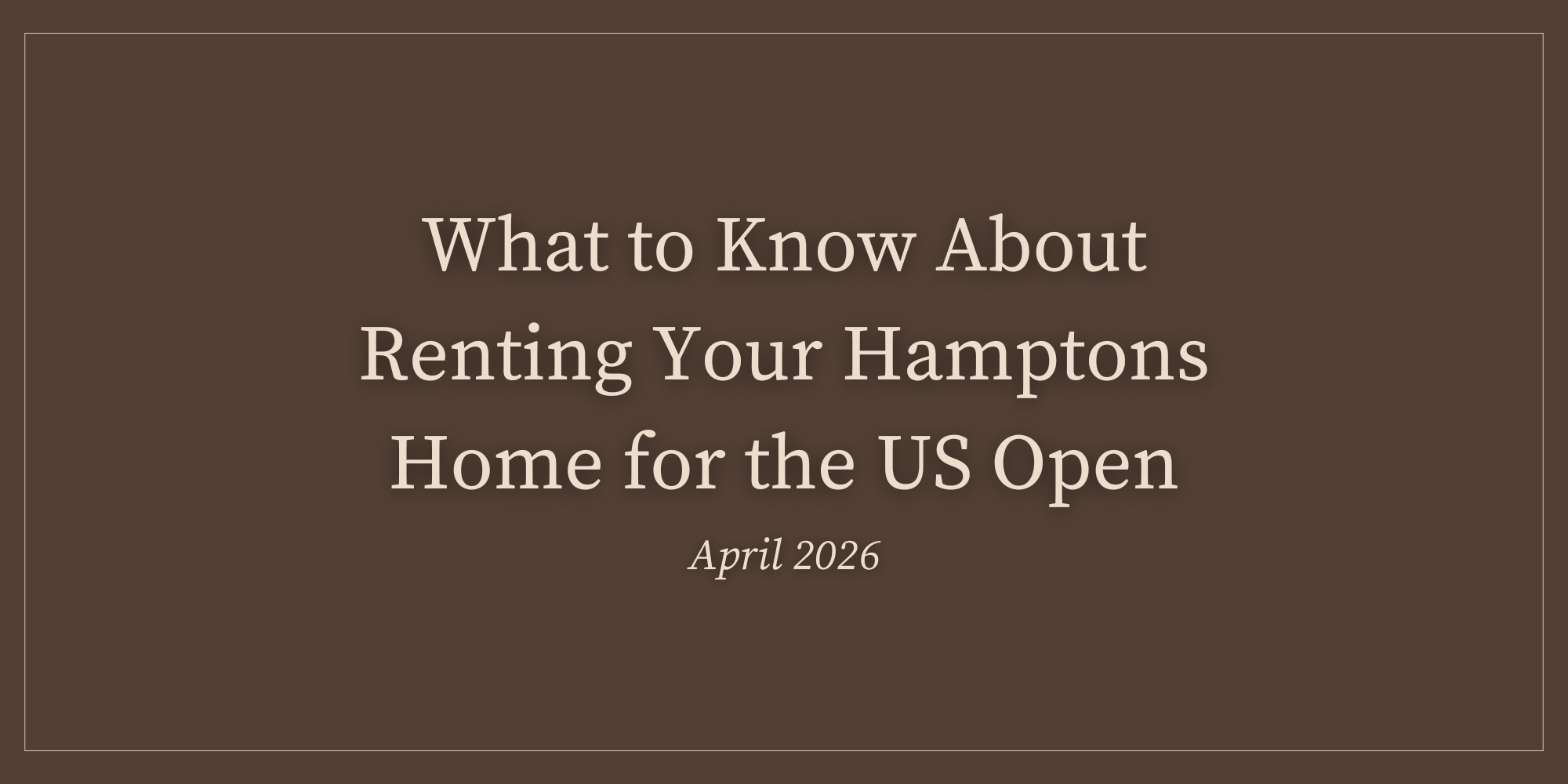 What to Know About Renting Your Hamptons Home for the US Open (April 2026)