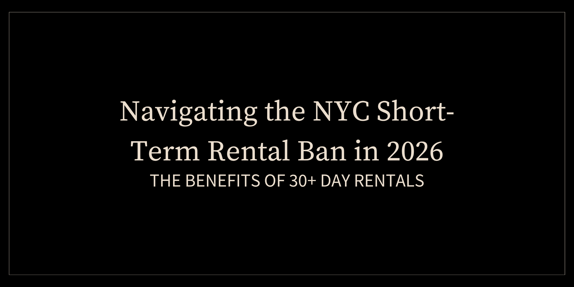 Navigating the NYC Short-Term Rental Ban in 2026: The Benefits of 30+ Day Rentals