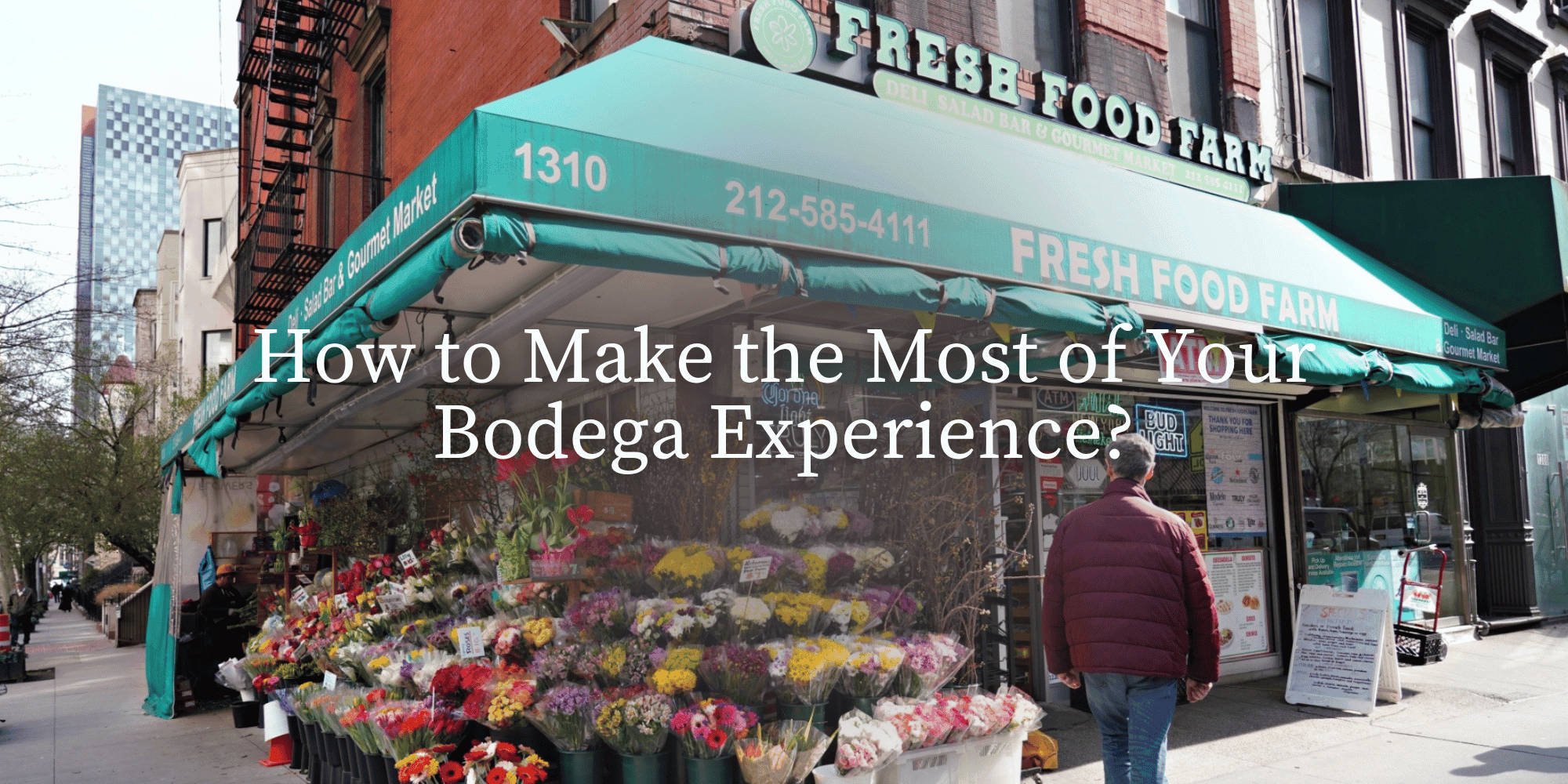 How to Make the Most of Your Bodega Experience?