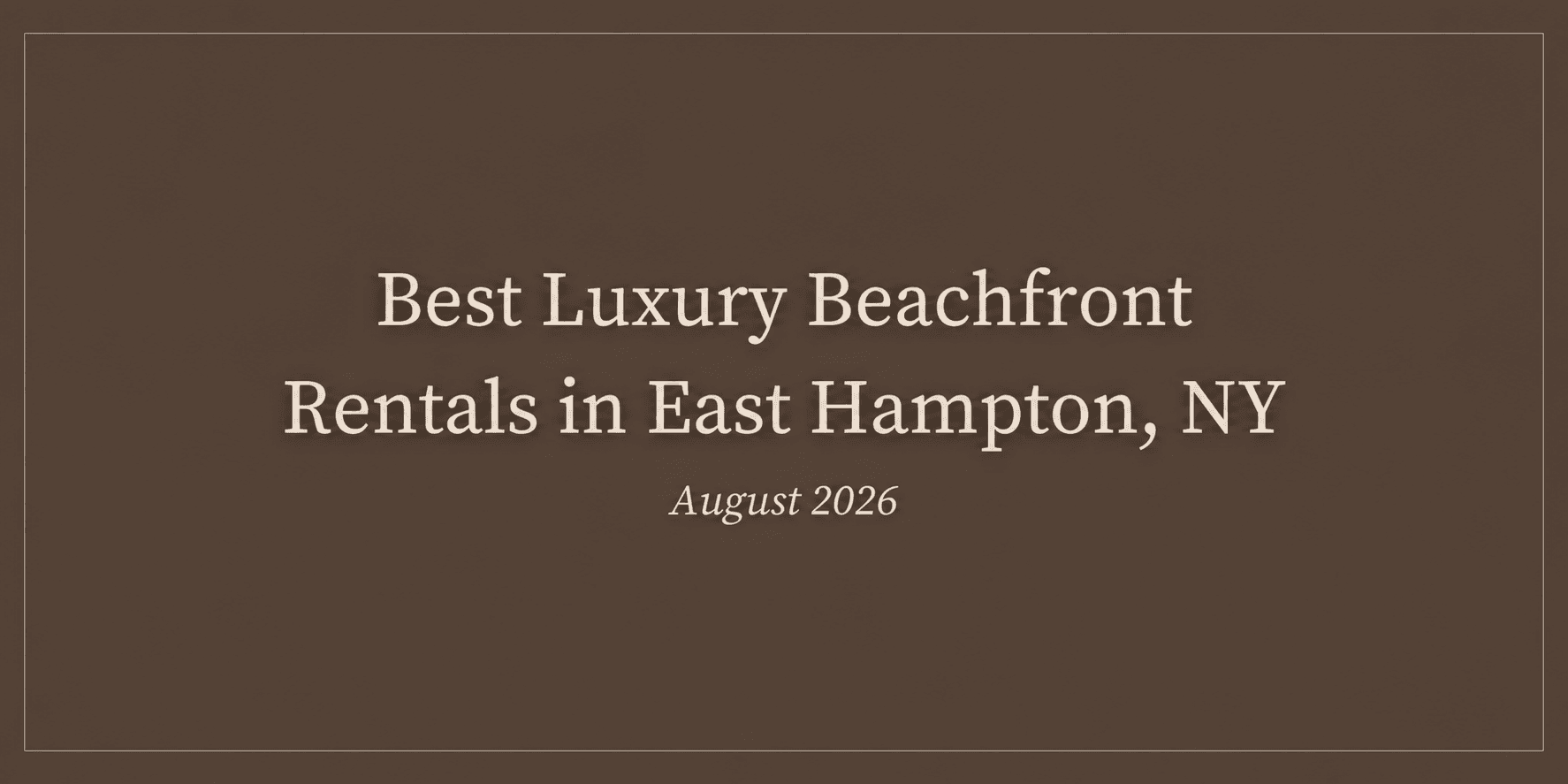 Luxury Beachfront Rentals in East Hampton, NY – August 2026