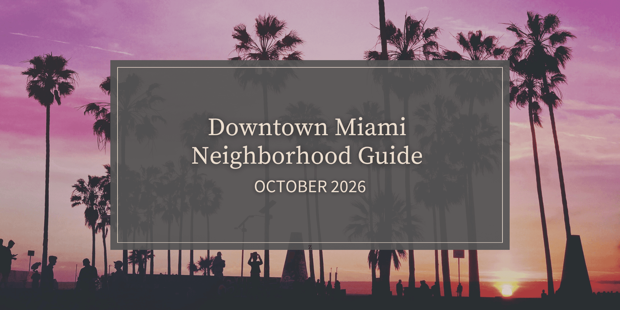 Downtown Miami Neighborhood Guide | October 2026