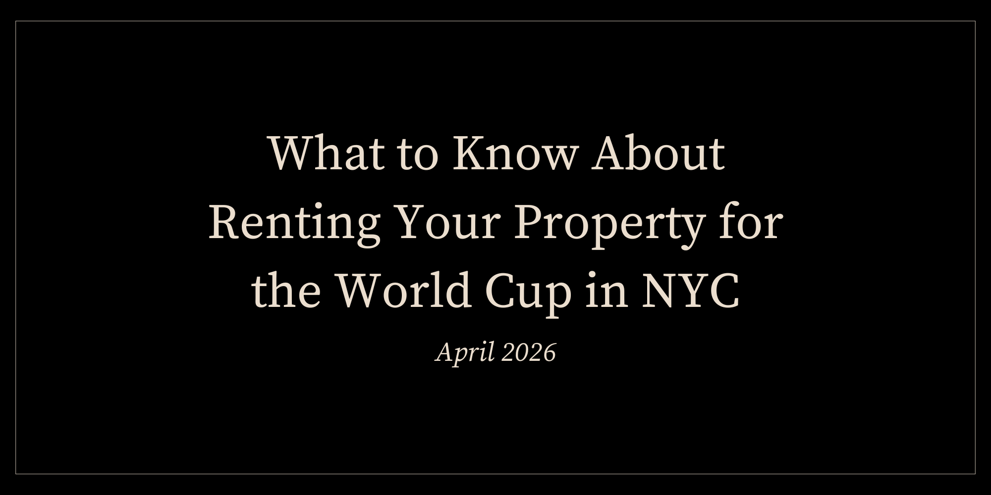 What to Know About Renting Your Property for the World Cup in NYC (April 2026)